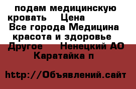 подам медицинскую кровать! › Цена ­ 27 000 - Все города Медицина, красота и здоровье » Другое   . Ненецкий АО,Каратайка п.